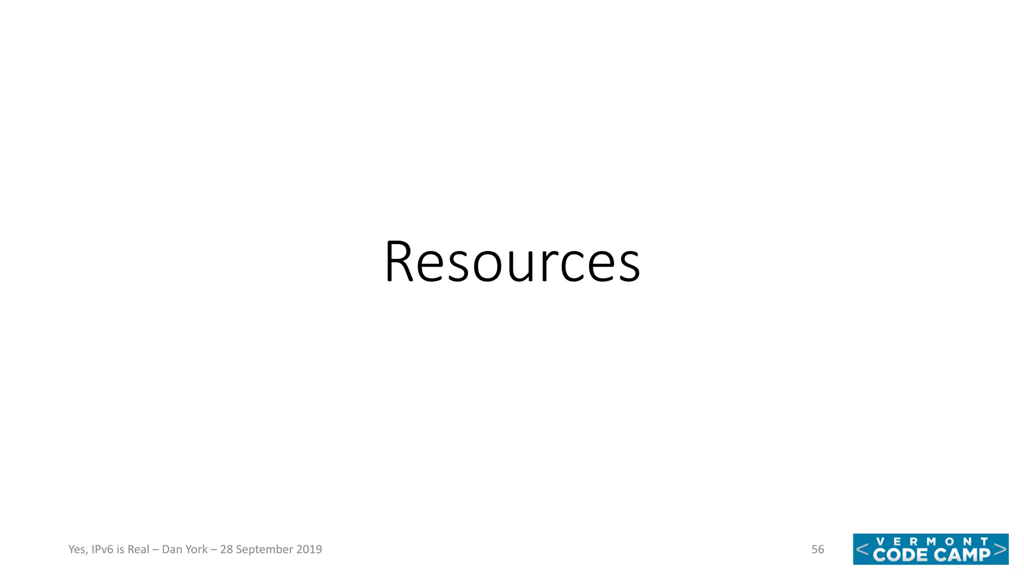 Resources
56Yes, IPv6 is Real – Dan York – 28 September 2019
 