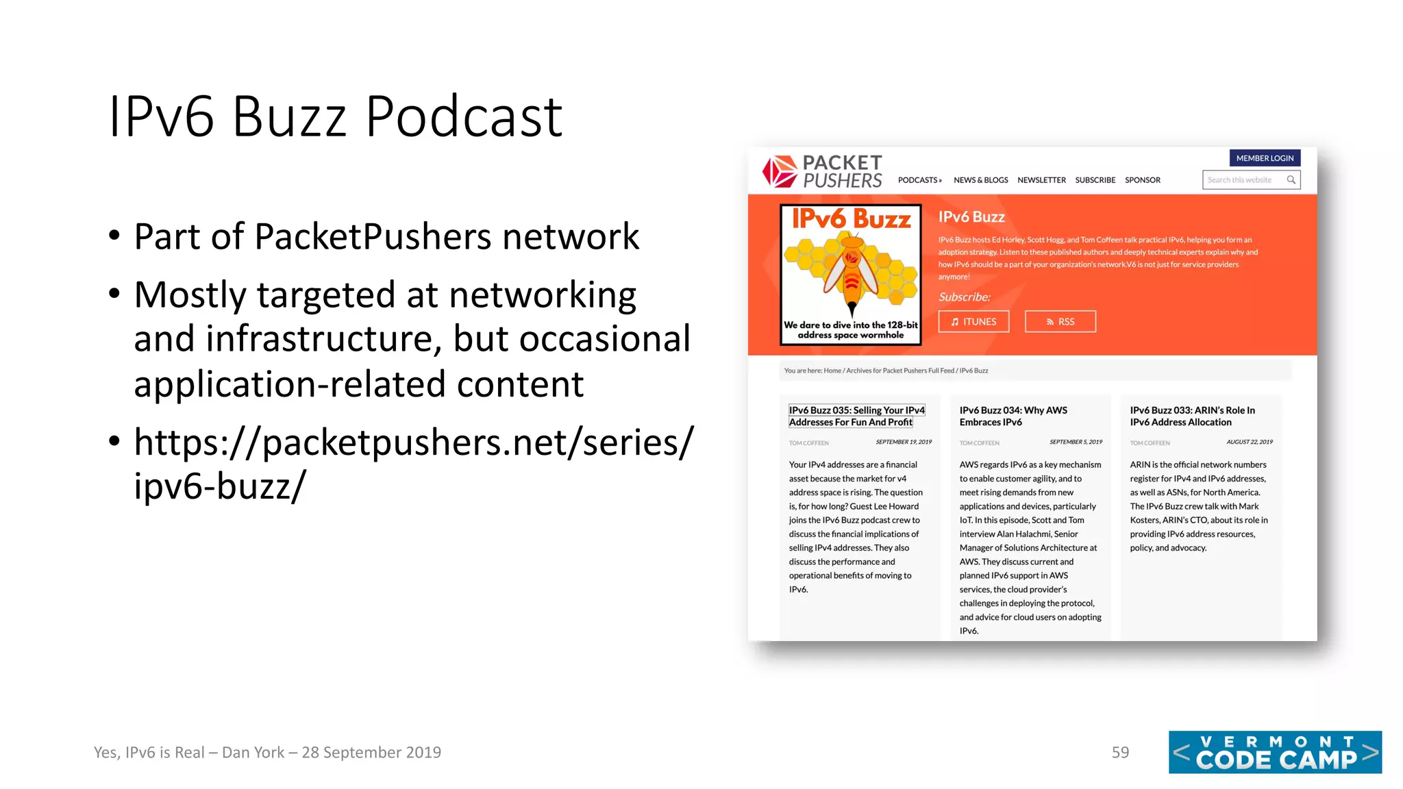 IPv6 Buzz Podcast
• Part of PacketPushers network
• Mostly targeted at networking
and infrastructure, but occasional
application-related content
• https://packetpushers.net/series/
ipv6-buzz/
59Yes, IPv6 is Real – Dan York – 28 September 2019
 