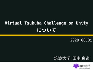 筑波大学 田中 良道
Virtual Tsukuba Challenge on Unity
について
2020.08.01
 