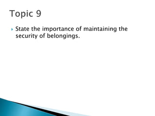  State the importance of maintaining the
security of belongings.
 