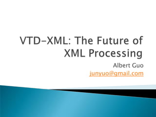 VTD-XML: The Future of XML Processing Albert Guo junyuo@gmail.com 