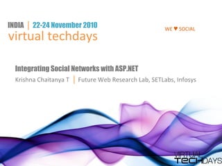 virtual techdays
INDIA │ 22-24 November 2010
Integrating Social Networks with ASP.NET
Krishna Chaitanya T │ Future Web Research Lab, SETLabs, Infosys
WE SOCIAL♥
 