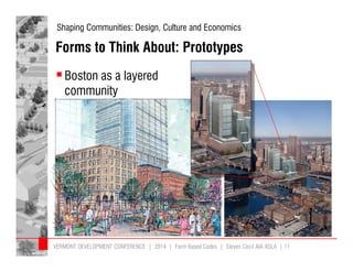 Shaping Communities: Design, Culture and Economics 
Forms to Think About: Prototypes 
 Boston as a layered 
community 
VERMONT DEVELOPMENT CONFERENCE | 2014 | Form Based Codes | Steven Cecil AIA ASLA | 11 
 