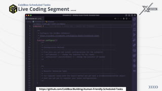 Live Coding Segment ....
ColdBox Scheduled Tasks
https://github.com/ColdBox/Building-Human-Friendly-Scheduled-Tasks
 