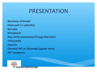 PRESENTATION
Shortness of breath
Chest pain (+/- pleuritic)
Syncope
Hemoptysis
May mimic pneumonia (if lung infarction)
Tachycardia
Hypoxia
Elevated JVP (or distended jugular veins)
DVT symptoms
Internal Medicine Dpt.
 