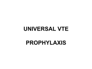 UNIVERSAL VTE PROPHYLAXIS 