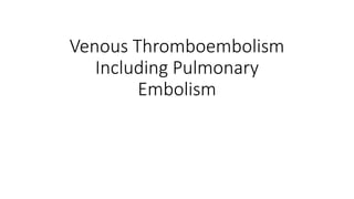 Venous Thromboembolism
Including Pulmonary
Embolism
 