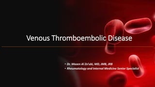 Venous Thromboembolic Disease
• Dr. Mazen Al Zo’ubi, MD, JMB, JRB
• Rheumatology and Internal Medicine Senior Specialist
 