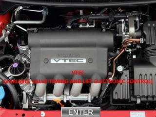 VTEC
(VARIABLE VALVE TIMING AND LIFT ELECTRONIC CONTROL)
 