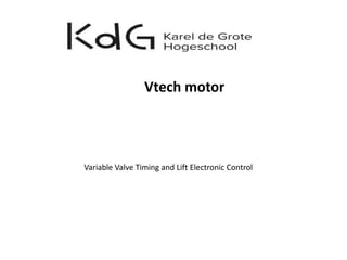 Vtech motor
Variable Valve Timing and Lift Electronic Control
 