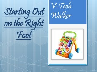V-Tech
WalkerStarting Out
on the Right
Foot
 