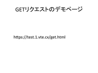 GETリクエストのデモページ	
h8ps://test.1.vte.cx/get.html	
 