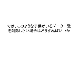 では、このような子供がいるデータ一覧
を削除したい場合はどうすればいいか	
 