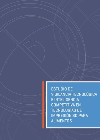 ESTUDIO DE
VIGILANCIA TECNOLÓGICA
E INTELIGENCIA
COMPETITIVA EN
TECNOLOGÍAS DE
IMPRESIÓN 3D PARA
ALIMENTOS
 