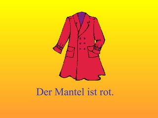 Der Mantel ist rot. 
