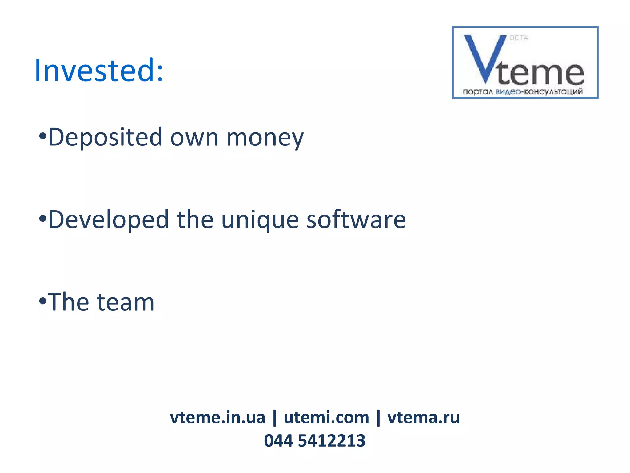 Deposited own money Developed the unique software The team vteme.in.ua   | utemi.com | vtema.ru 044 5412213 Invested: 