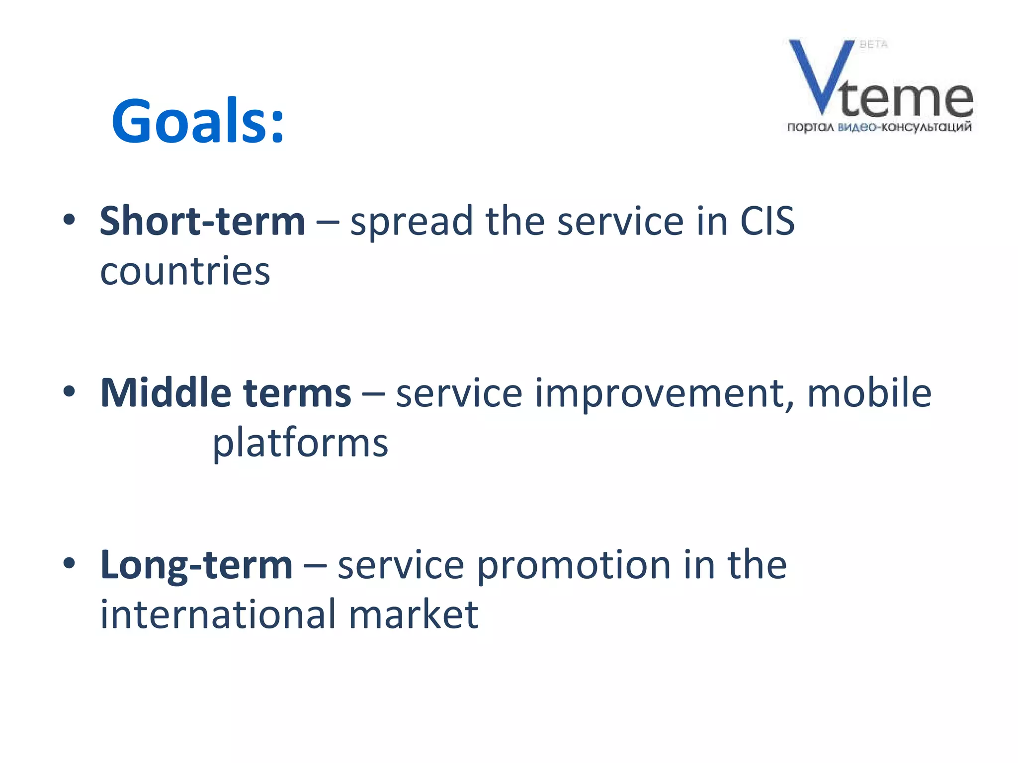 Short-term  –  spread the service in CIS countries   Middle terms  –  service improvement, mobile  platforms Long-term  –  service promotion in the international market Goals: 