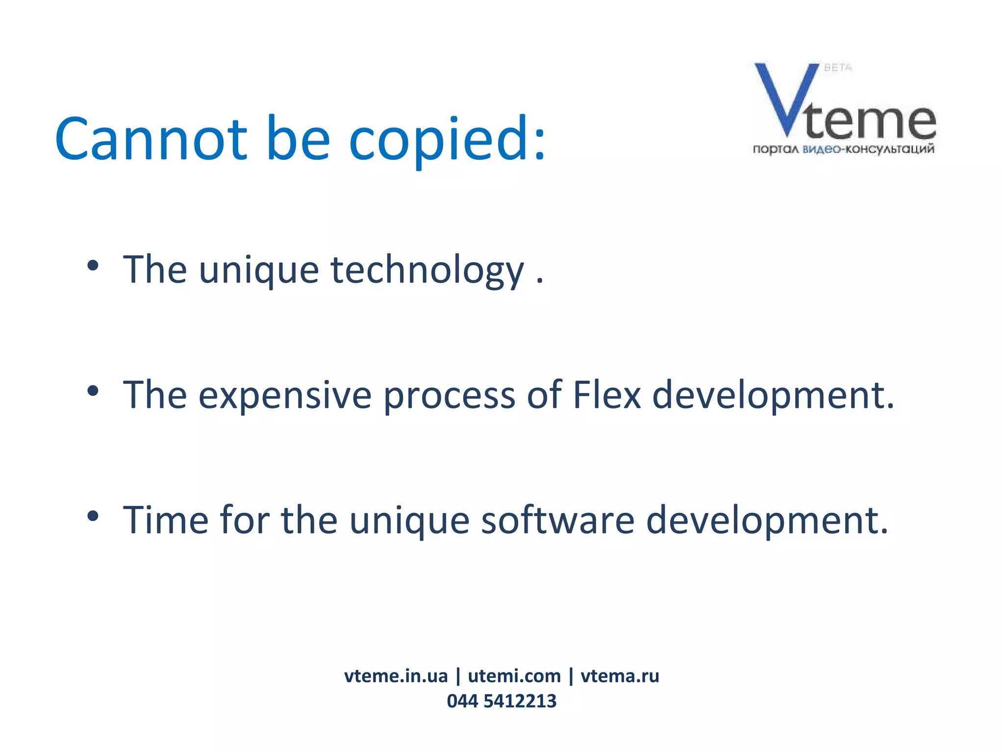 vteme.in.ua   | utemi.com | vtema.ru 044 5412213 The unique technology  .  The expensive process of Flex development . Time for the unique software development . Cannot be copied : 