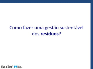 Como fazer uma gestão sustentável
dos resíduos?
 