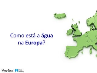 Como está a água
na Europa?
 