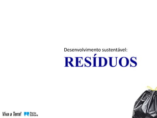 Desenvolvimento sustentável:
RESÍDUOS
 