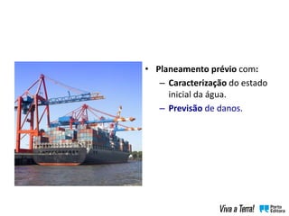 • Planeamento prévio com:
– Caracterização do estado
inicial da água.
– Previsão de danos.
 