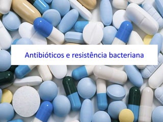 Antibióticos e resistência bacteriana
 
