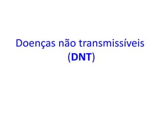 Doenças não transmissíveis
(DNT)
 