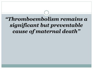 “Thromboembolism remains a
significant but preventable
cause of maternal death”
 