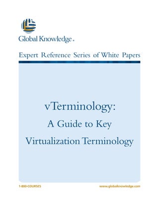 1-800-COURSESwww.globalknowledge.com
Expert Reference Series of White Papers
vTerminology:
A Guide to Key
VirtualizationTerminology
 