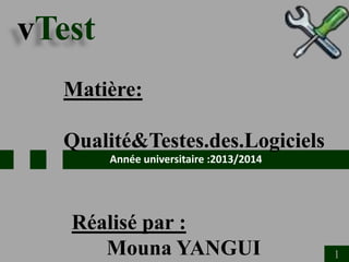 vTest
Matière:
Qualité&Testes.des.Logiciels
Année universitaire :2013/2014

Réalisé par :
Mouna YANGUI

11

 
