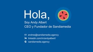 Soy Andy Albert
CEO y Fundador de Sandiamedia
Hola,
✉️ andres@sandiamedia.agency
linkedin.com/in/andyalbert/
sandiamedia.agency
 