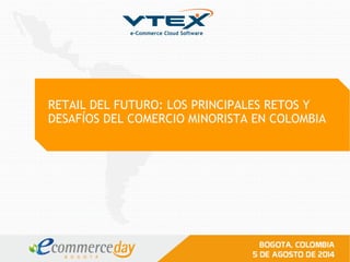 RETAIL DEL FUTURO: LOS PRINCIPALES RETOS Y
DESAFÍOS DEL COMERCIO MINORISTA EN COLOMBIA
 