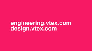 engineering.vtex.com
design.vtex.com
 