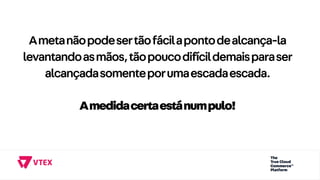 Ametanãopodesertãofácilapontodealcança-la
levantandoasmãos,tãopoucodifícildemaisparaser
alcançadasomenteporumaescadaescada.
Amedidacertaestánumpulo!
 