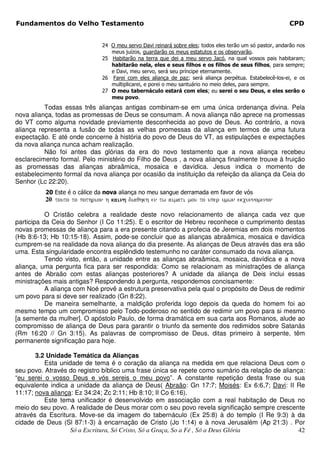 Fundamentos do Velho Testamento                                                                          CPD


                              24 O meu servo Davi reinará sobre eles; todos eles terão um só pastor, andarão nos
                                 meus juízos, guardarão os meus estatutos e os observarão.
                              25 Habitarão na terra que dei a meu servo Jacó, na qual vossos pais habitaram;
                                 habitarão nela, eles e seus filhos e os filhos de seus filhos, para sempre;
                                 e Davi, meu servo, será seu príncipe eternamente.
                              26 Farei com eles aliança de paz; será aliança perpétua. Estabelecê-los-ei, e os
                                 multiplicarei, e porei o meu santuário no meio deles, para sempre.
                              27 O meu tabernáculo estará com eles; eu serei o seu Deus, e eles serão o
                                 meu povo.
          Todas essas três alianças antigas combinam-se em uma única ordenança divina. Pela
nova aliança, todas as promessas de Deus se consumam. A nova aliança não aprece na promessas
do VT como alguma novidade previamente desconhecida ao povo de Deus. Ao contrário, a nova
aliança representa a fusão de todas as velhas promessas da aliança em termos de uma futura
expectação. E até onde concerne à história do povo de Deus do VT, as estipulações e expectações
da nova aliança nunca acham realização.
          Não foi antes das glórias da era do novo testamento que a nova aliança recebeu
esclarecimento formal. Pelo ministério do Filho de Deus , a nova aliança finalmente trouxe à fruição
as promessas das alianças abraâmica, mosaica e davídica. Jesus indica o momento de
estabelecimento formal da nova aliança por ocasião da instituição da refeição da aliança da Ceia do
Senhor (Lc 22:20).
          20 Este é o cálice da nova aliança no meu sangue derramada em favor de vós
          20 touto to pothrion h kainh diaqhkh en tw aimati mou to uper umwn ekcunnomenon

           O Cristão celebra a realidade deste novo relacionamento de aliança cada vez que
participa da Ceia do Senhor (I Co 11:25). E o escritor de Hebreu reconhece o cumprimento destas
novas promessas de aliança para a era presente citando a profecia de Jeremias em dois momentos
(Hb 8:6-13; Hb 10:15-18). Assim, pode-se concluir que as alianças abraâmica, mosaica e davídica
cumprem-se na realidade da nova aliança do dia presente. As alianças de Deus através das era são
uma. Esta singularidade encontra esplêndido testemunho no caráter consumado da nova aliança.
           Tendo visto, então, a unidade entre as alianças abraâmica, mosaica, davídica e a nova
aliança, uma pergunta fica para ser respondida: Como se relacionam as ministrações de aliança
antes de Abraão com estas alianças posteriores? A unidade da aliança de Deis inclui essas
ministrações mais antigas? Respondendo à pergunta, respondemos concisamente:
           A aliança com Noé provê a estrutura preservativa pela qual o propósito de Deus de redimir
um povo para si deve ser realizado (Gn 8:22).
           De maneira semelhante, a maldição proferida logo depois da queda do homem foi ao
mesmo tempo um compromisso pelo Todo-poderoso no sentido de redimir um povo para si mesmo
[a semente da mulher]. O apóstolo Paulo, de forma dramática em sua carta aos Romanos, alude ao
compromisso de aliança de Deus para garantir o triunfo da semente dos redimidos sobre Satanás
(Rm 16:20 // Gn 3:15). As palavras de compromisso de Deus, ditas primeiro à serpente, têm
permanente significação para hoje.

       3.2 Unidade Temática da Alianças
          Esta unidade de tema é o coração da aliança na medida em que relaciona Deus com o
seu povo. Através do registro bíblico uma frase única se repete como sumário da relação de aliança:
“eu serei o vosso Deus e vós sereis o meu povo”. A constante repetição desta frase ou sua
equivalente indica a unidade da aliança de Deus( Abraão: Gn 17:7; Moisés: Ex 6:6,7; Davi: II Re
11:17; nova aliança: Ez 34:24; Zc 2:11; Hb 8:10; II Co 6:16).
          Este tema unificador é desenvolvido em associação com a real habitação de Deus no
meio do seu povo. A realidade de Deus morar com o seu povo revela significação sempre crescente
através da Escritura. Move-se da imagem do tabernáculo (Ex 25:8) à do templo (I Re 9:3) à da
cidade de Deus (Sl 87:1-3) à encarnação de Cristo (Jo 1:14) e à nova Jerusalém (Ap 21:3) . Por
                   Só a Escritura, Só Cristo, Só a Graça, So a Fé , Só a Deus Glória             42
 