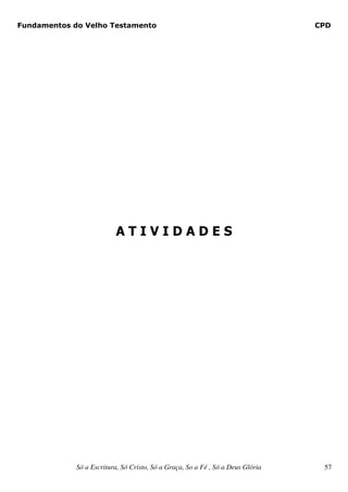 Fundamentos do Velho Testamento                                                  CPD




                          ATIVIDADES




             Só a Escritura, Só Cristo, Só a Graça, So a Fé , Só a Deus Glória    57
 