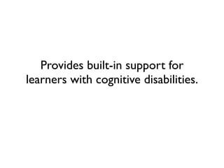 Provides built-in support for
learners with cognitive disabilities.
 