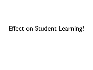 Effect on Student Learning?
 