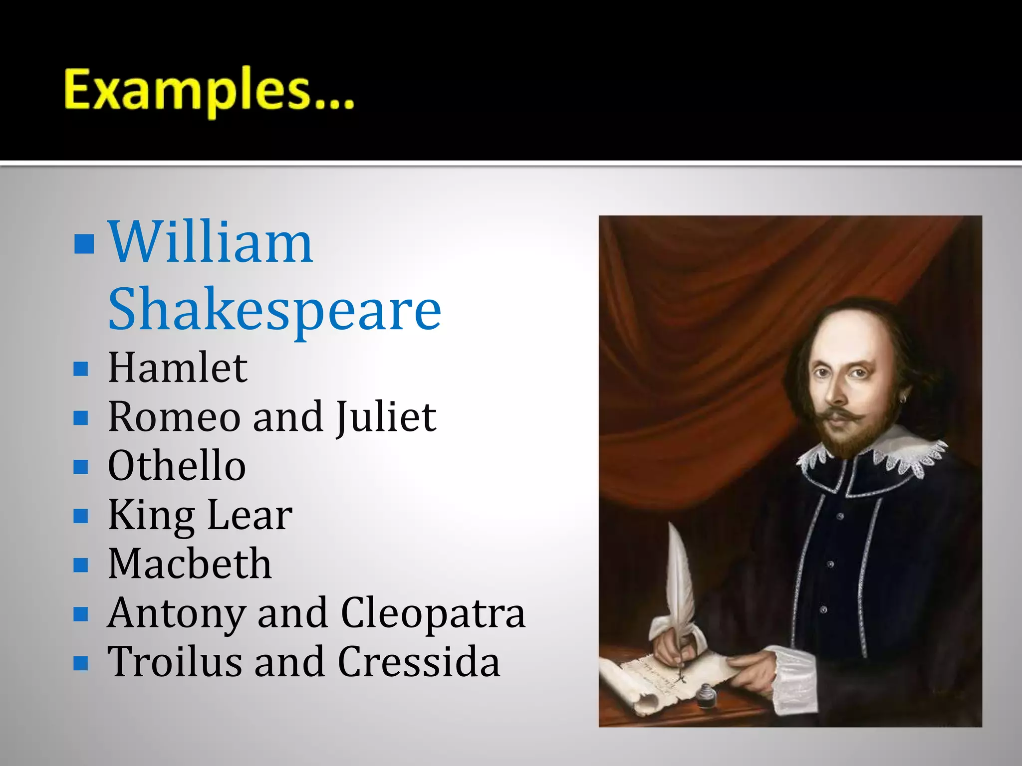  William
Shakespeare
 Hamlet
 Romeo and Juliet
 Othello
 King Lear
 Macbeth
 Antony and Cleopatra
 Troilus and Cressida
 