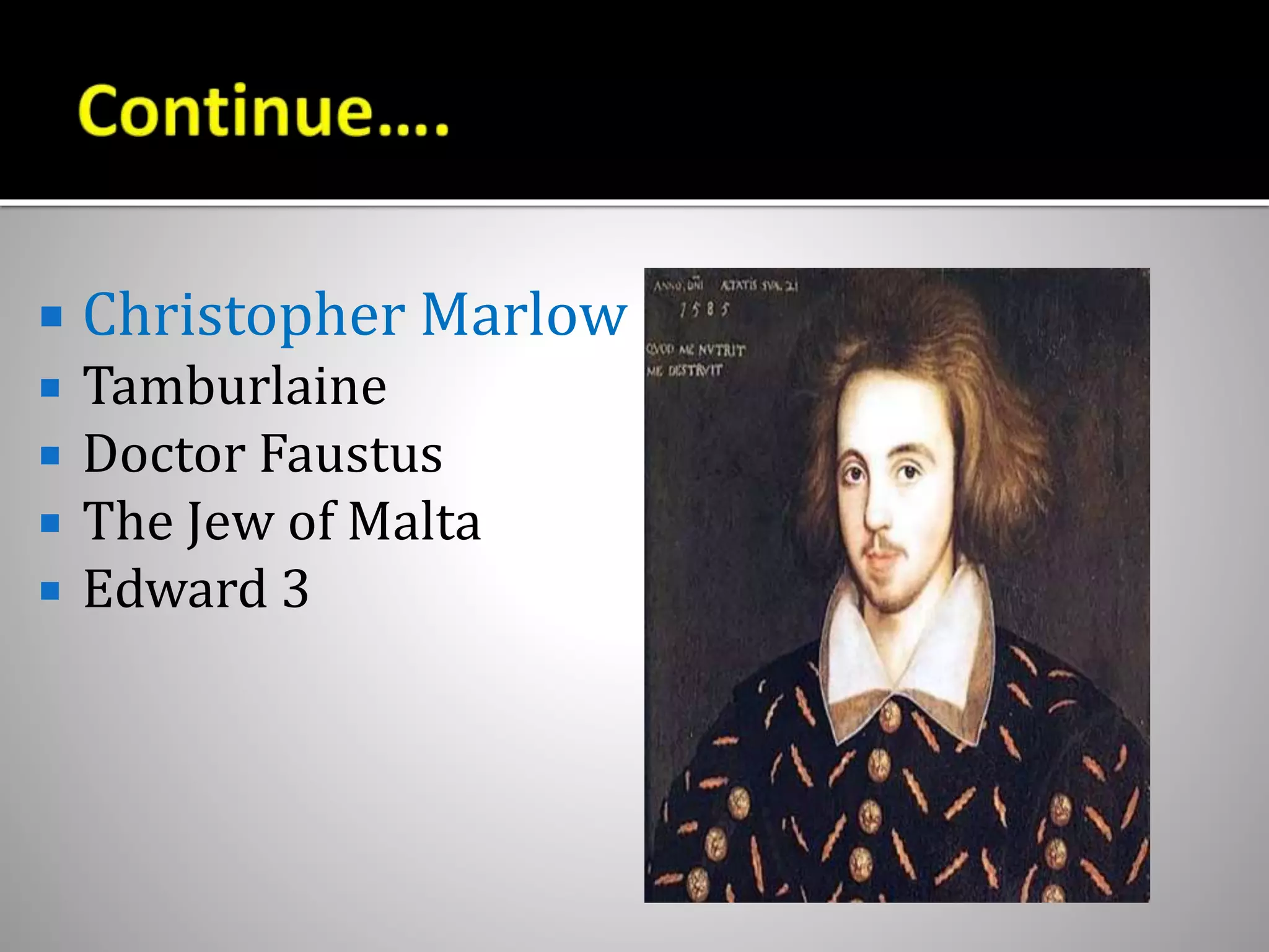  Christopher Marlow
 Tamburlaine
 Doctor Faustus
 The Jew of Malta
 Edward 3
 
