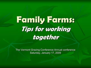 Family Farms:
    Tips for working
        together
The Vermont Grazing Conference Annual conference
           Saturday, January 17, 2009
 