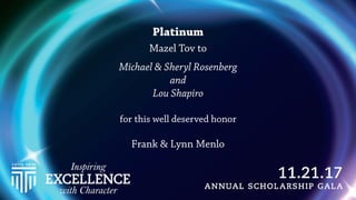 Platinum
Mazel Tov to
Michael & Sheryl Rosenberg
and
Lou Shapiro
for this well deserved honor
Frank & Lynn Menlo
 