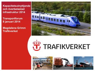 Kapacitetsutnyttjande
och överbelastad
infrastruktur 2014
Transportforum
8 januari 2014
Magdalena Grimm
Trafikverket

 