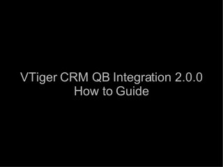 VTiger CRM QB Integration 2.0.0
How to Guide
 