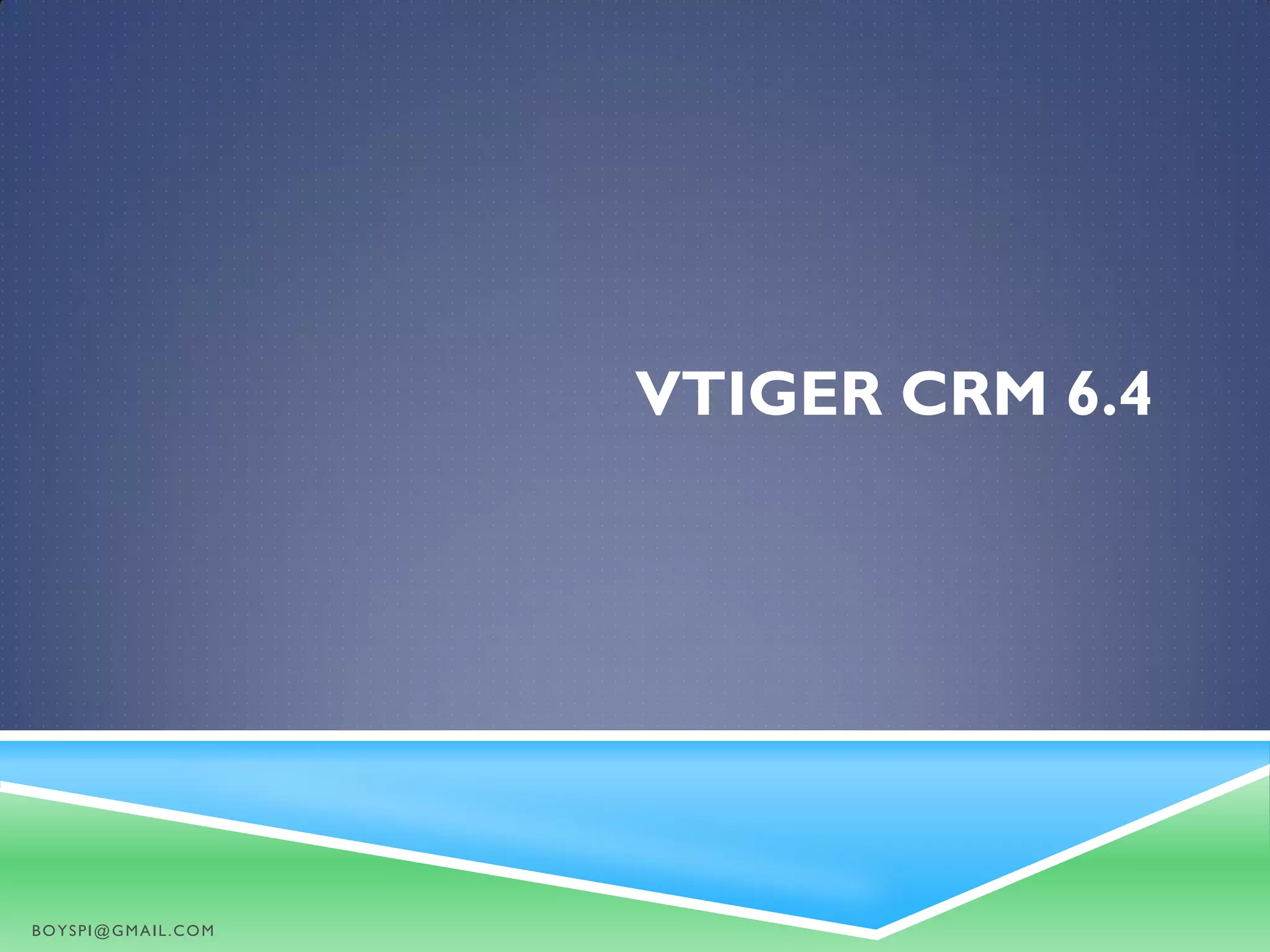 VTIGER CRM 6.4
BOYSPI@GMAIL.COM
 