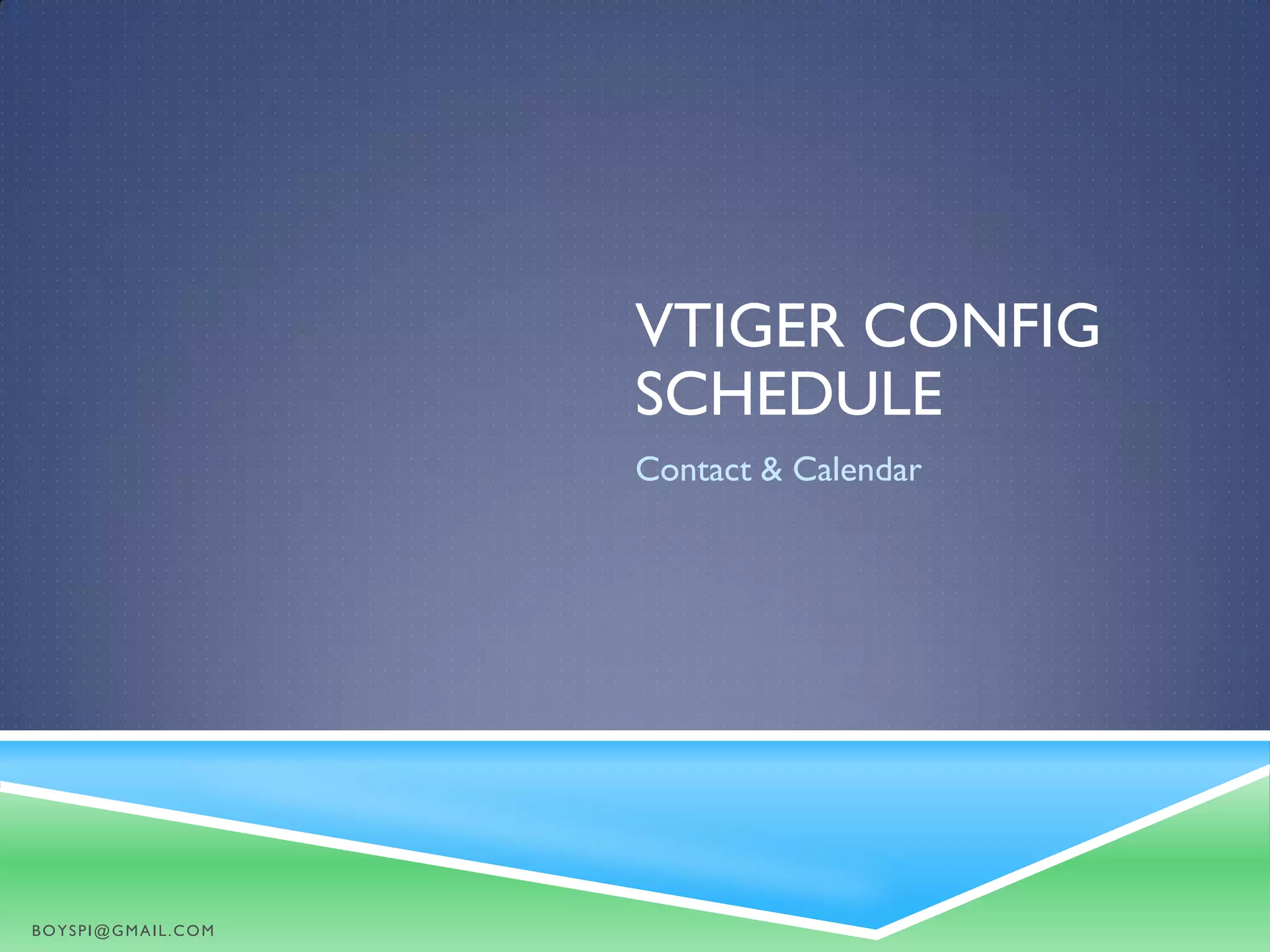 VTIGER CONFIG
SCHEDULE
Contact & Calendar
BOYSPI@GMAIL.COM
 