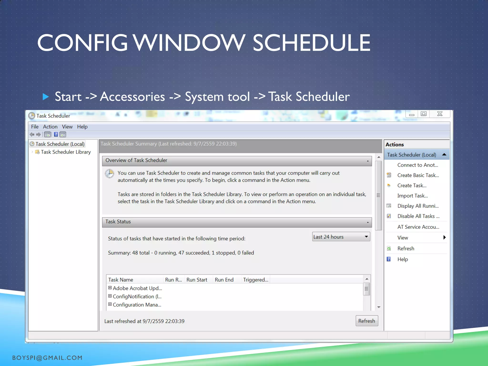 CONFIG WINDOW SCHEDULE
 Start -> Accessories -> System tool ->Task Scheduler
BOYSPI@GMAIL.COM
 