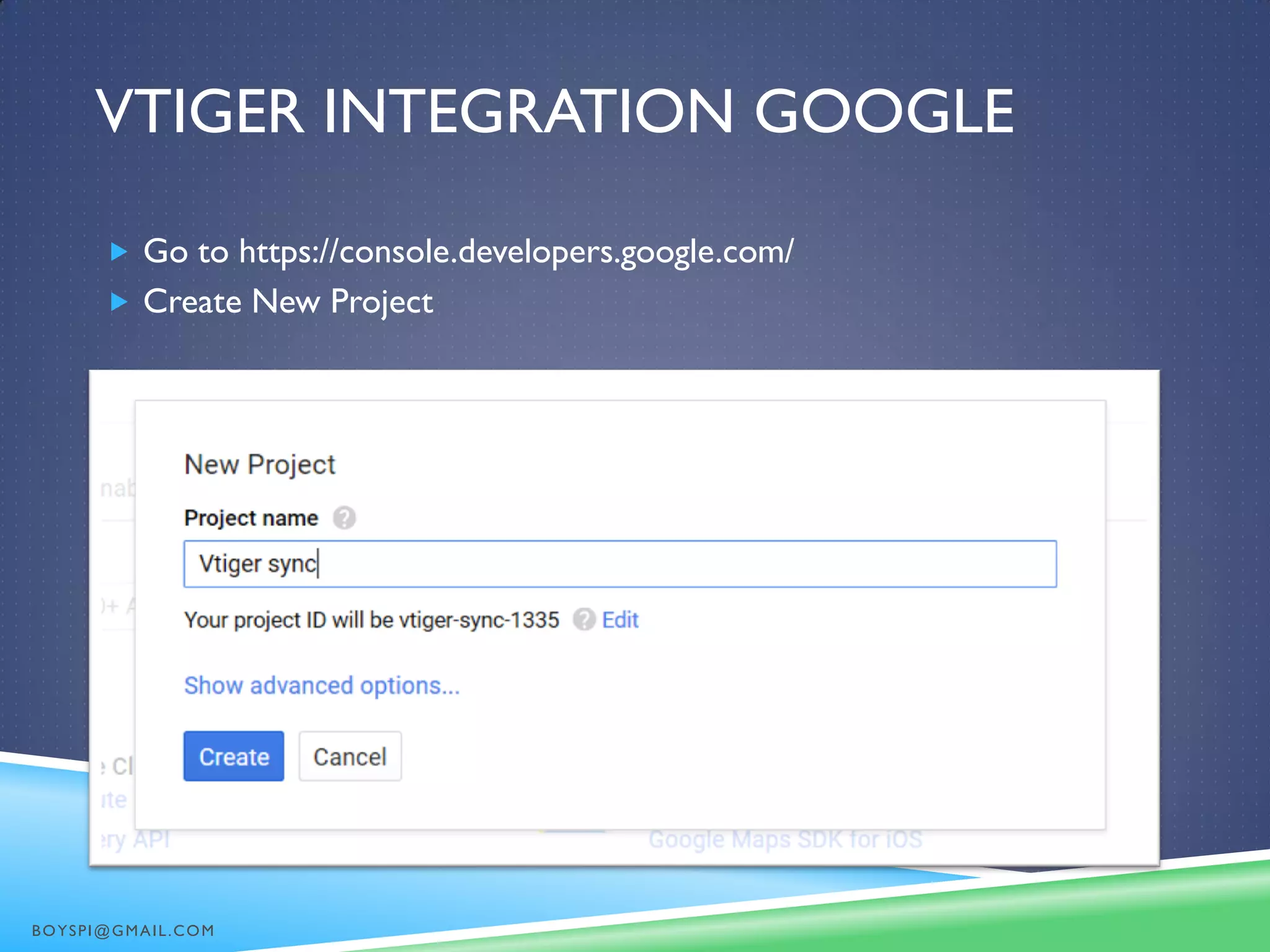 VTIGER INTEGRATION GOOGLE
 Go to https://console.developers.google.com/
 Create New Project
BOYSPI@GMAIL.COM
 
