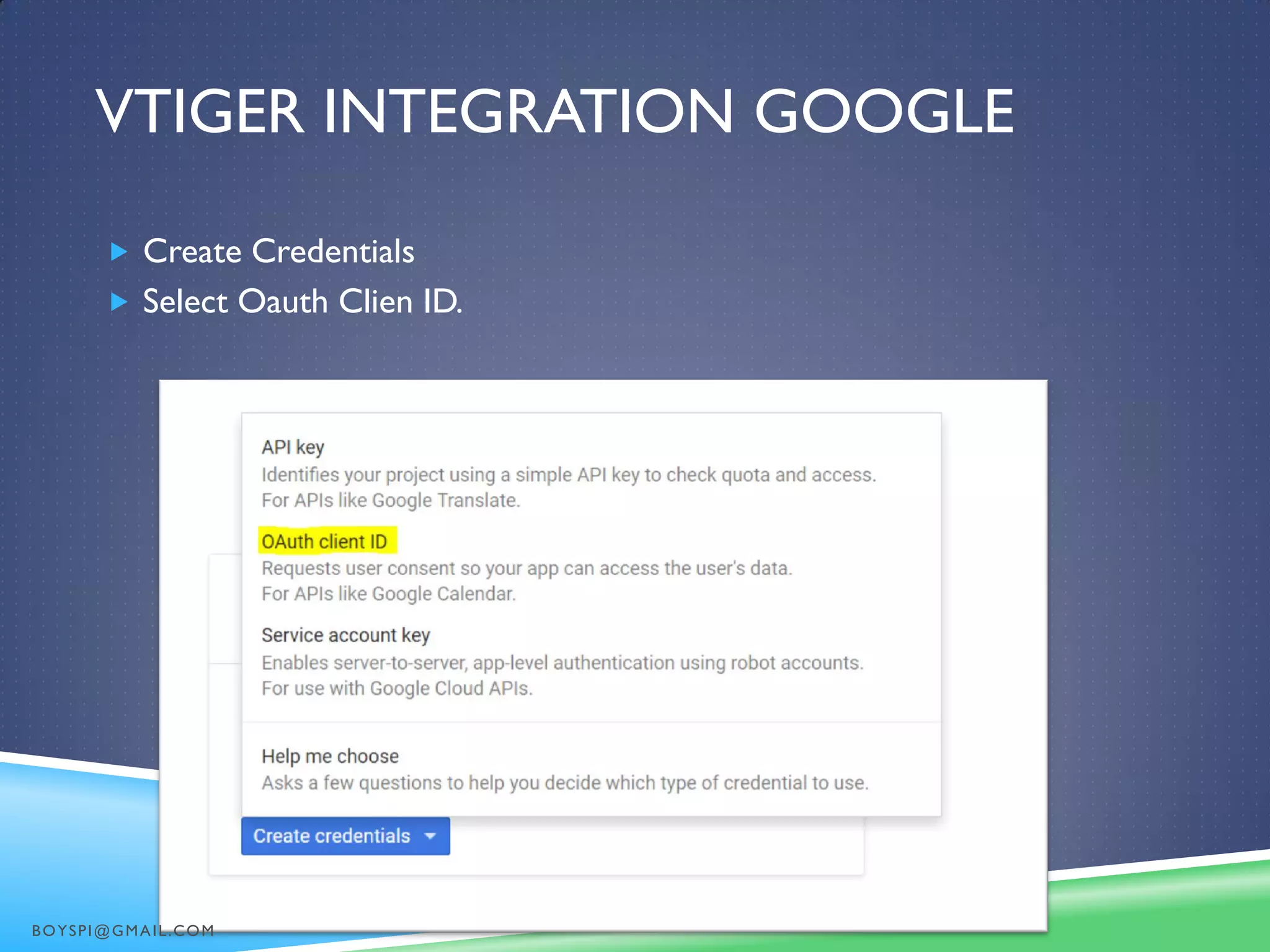 VTIGER INTEGRATION GOOGLE
 Create Credentials
 Select Oauth Clien ID.
BOYSPI@GMAIL.COM
 
